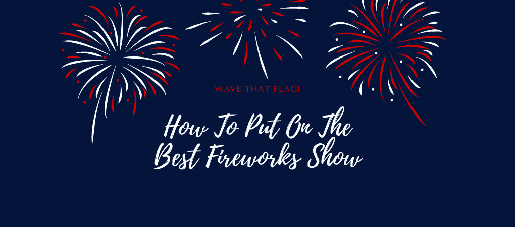 How To Put On The Best Fireworks Show